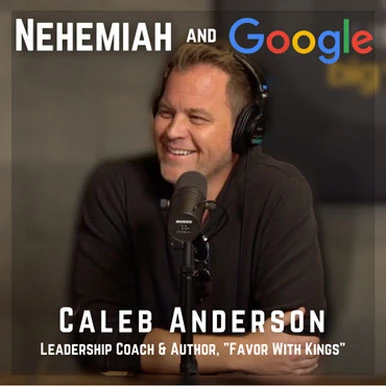 Nehemiah and Google - Caleb Andersons, Leadership coach and author, "favor with kings"