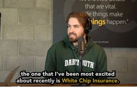 Grant saying, "the one that I've been most excited about recently is White Chip Insurance."