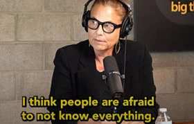 "I think people are afraid to not know everything"