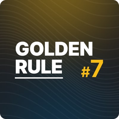 Golden Rule #7